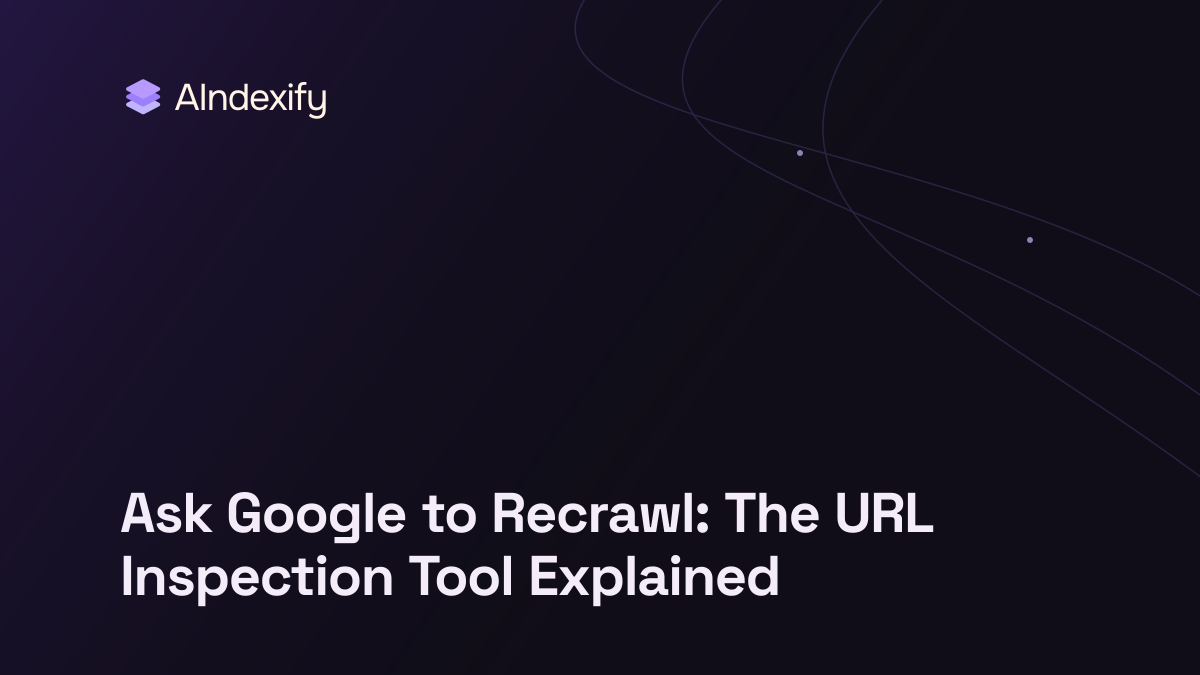 Ask Google to Recrawl: The URL Inspection Tool Explained